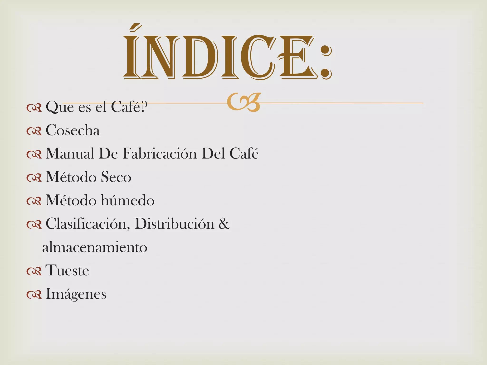 Índice:Que es el Café? Cosecha Manual De Fabricación Del CaféMétodo Seco Método húmedo Clasificación, Distribución &    almacenamientoTueste  Imágenes 