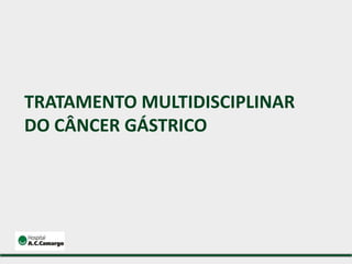 TRATAMENTO MULTIDISCIPLINAR
DO CÂNCER GÁSTRICO
 