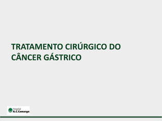TRATAMENTO CIRÚRGICO DO
CÂNCER GÁSTRICO
 
