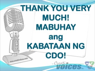 THANK YOU VERY
    MUCH!
   MABUHAY
      ang
 KABATAAN NG
     CDO!
 