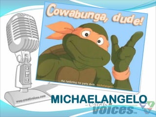 MICHAELANGELO
 