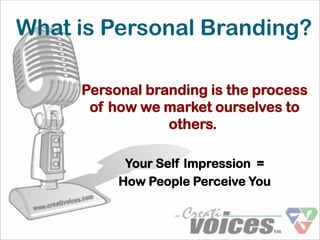 What is Personal Branding?

     Personal branding is the process
      of how we market ourselves to
                 others.

           Your Self Impression =
          How People Perceive You
 