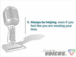 8. Always be helping even if you
   feel like you are wasting your
   time.
 