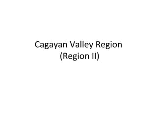 Cagayan Valley Region  (Region II) 