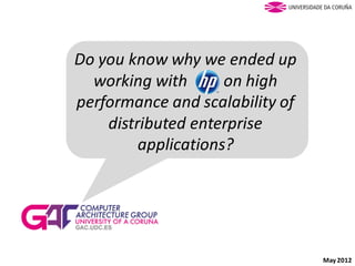Do you know why we ended up
  working with       on high
performance and scalability of
    distributed enterprise
         applications?




                                 May 2012
 