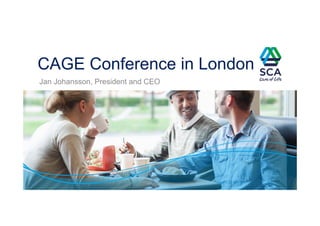 CAGE Conference in London
Jan Johansson, President and CEO
 