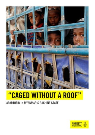 “CAGED WITHOUT A ROOF”
APARTHEID IN MYANMAR’S RAKHINE STATE
 
