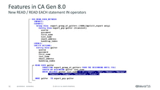 32 © 2015 CA. ALL RIGHTS RESERVED.@CAWORLD #CAWORLD
Features in CA Gen 8.0
New READ / READ EACH statement IN operators
 