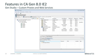 37 © 2015 CA. ALL RIGHTS RESERVED.@CAWORLD #CAWORLD
Features in CA Gen 8.0 IE2
Gen Studio – Custom Proxies and Web Services
 