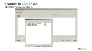 49 © 2015 CA. ALL RIGHTS RESERVED.@CAWORLD #CAWORLD
Features in CA Gen 8.5
DB2 Table Partitioning Plug-ins
 