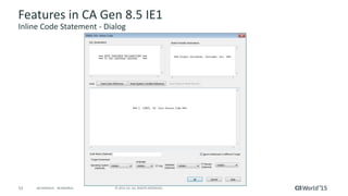 53 © 2015 CA. ALL RIGHTS RESERVED.@CAWORLD #CAWORLD
Features in CA Gen 8.5 IE1
Inline Code Statement - Dialog
 