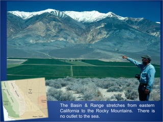 The Basin & Range stretches from eastern
California to the Rocky Mountains. There is
no outlet to the sea.

 