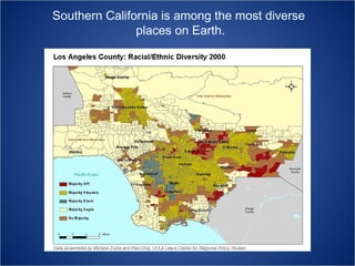 Southern California is among the most diverse
places on Earth.

 