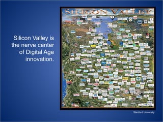 Silicon Valley is
the nerve center
of Digital Age
innovation.

Stanford University

 