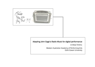 Adapting John Cage’s Radio Music for digital performance
Lindsay Vickery
Western Australian Academy of Performing Arts
Edith Cowan University
 