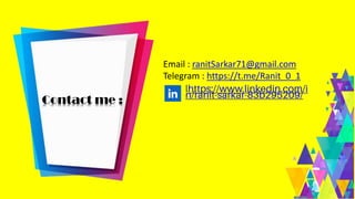 Email : ranitSarkar71@gmail.com
Telegram : https://t.me/Ranit_0_1
Contact me :
 