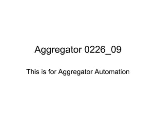 Aggregator 0226_09 This is for Aggregator Automation 
