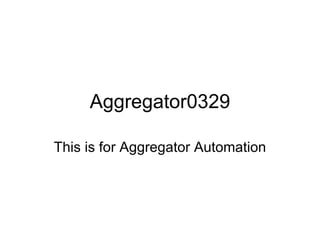 Aggregator0329 This is for Aggregator Automation 