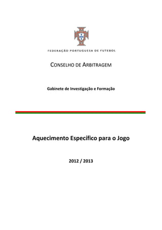 CONSELHO DE ARBITRAGEM


     Gabinete de Investigação e Formação




Aquecimento Específico para o Jogo


                2012 / 2013
 