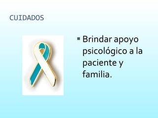 CUIDADOS Brindar apoyo psicológico a la paciente y familia. 