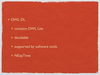 OWL DL

 contains OWL Lite

 decidable

 supported by software tools

 NExpTime
 