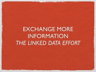 EXCHANGE MORE
    INFORMATION
THE LINKED DATA EFFORT
 