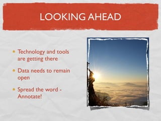LOOKING AHEAD


Technology and tools
are getting there

Data needs to remain
open

Spread the word -
Annotate!
 