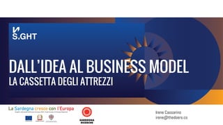DALL’IDEA AL BUSINESS MODEL
LA CASSETTA DEGLI ATTREZZI
Irene Cassarino
irene@thedoers.co
 