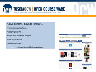 Active content? Sounds familiar… Facebook applications… Google gadgets… Apple and Windows widgets… Web applications and in the future…  … .e-book embedded applications 