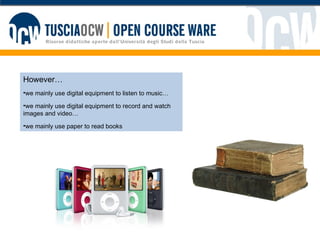 However…  we mainly use digital equipment to listen to music… we mainly use digital equipment to record and watch images and video… we mainly use paper to read books 