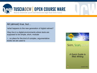 All (almost) true, but… what happens to the new generation of digital natives? they live in a digital environments where texts are supposed to be simple, short, modular … no place for the kind of complex, argumentative books we are used to 