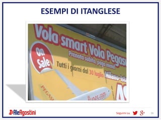 Seguimi su 16
ESEMPI DI ITANGLESE
 