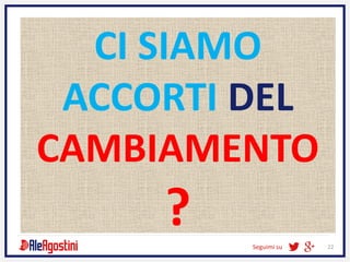 Seguimi su 22
CI SIAMO
ACCORTI DEL
CAMBIAMENTO
?
 