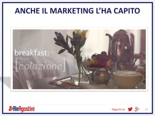 Seguimi su 23
ANCHE IL MARKETING L’HA CAPITO
 