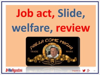 Seguimi su 26
Job act, Slide,
welfare, review
 