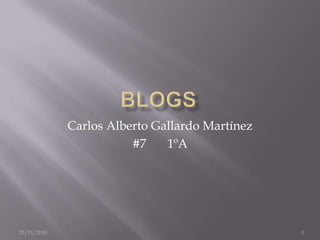 Blogs 25/11/2010 1 Carlos Alberto Gallardo Martínez #7	 1ºA 