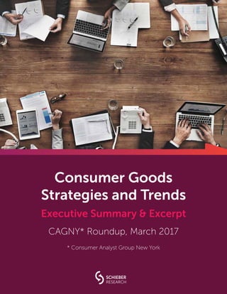 Consumer Goods
Strategies and Trends
CAGNY* Roundup, March 2017
* Consumer Analyst Group New York
SCHIEBER
RESEARCH
 