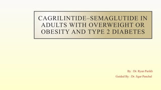 CagriSema- SEMAGLUTIDE IN ADULTS WITH OVERWEIGHT OR OBESITY AND TYPE 2  DIABETES MELLITUS.pptx