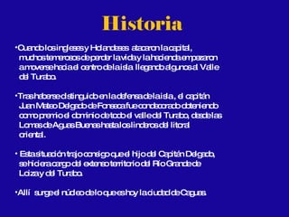 Cuando los ingleses y Holandeses  atacaron la capital,  muchos temerosos de perder la vida y la hacienda empezaron  a moverse hacia el centro de la isla  llegando algunos al Valle  del Turabo. Tras haberse distinguido en la defensa de la isla , el capitán  Juan Mateo Delgado de Fonseca fue condecorado obteniendo  como premio el dominio de todo el valle del Turabo, desde las  Lomas de Aguas Buenas hasta los linderos del litoral  oriental. Esta situación trajo consigo que el hijo del Capitán Delgado,  se hiciera cargo del extenso territorio del Río Grande de  Loiza y del Turabo. Allí  surge el núcleo de lo que es hoy la ciudad de Caguas. 