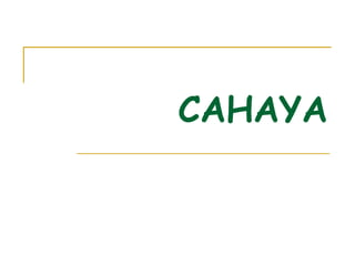CAHAYA 
 