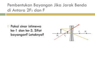 Pembentukan Bayangan Jika Jarak Benda di Antara 2F 2  dan F Pakai sinar istimewa ke-1 dan ke-3. Sifat bayangan? Letaknya? 