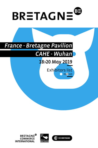 France - Bretagne Pavilion
CAHE - Wuhan
18>20 May 2019
Exhibitors list
Hall A3
 