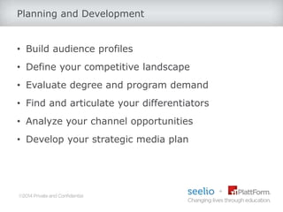 Planning and Development
• Build audience profiles
• Define your competitive landscape
• Evaluate degree and program deman...