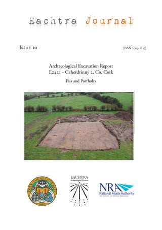 Eachtra Journal

Issue 10                                      [ISSN 2009-2237]




           Archaeological Excavation Report
           E2421 - Caherdrinny 2, Co. Cork
                   Pits and Postholes
 