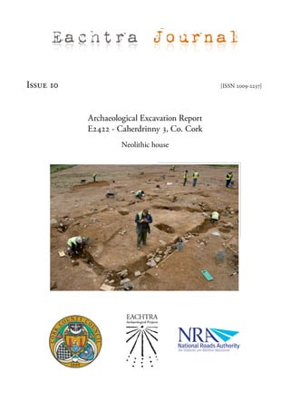 Eachtra Journal

Issue 10                                      [ISSN 2009-2237]




           Archaeological Excavation Report
           E2422 - Caherdrinny 3, Co. Cork
                    Neolithic house
 