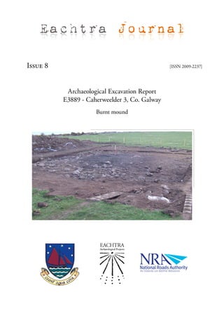Eachtra Journal

Issue 8                                        [ISSN 2009-2237]




           Archaeological Excavation Report
          E3889 - Caherweelder 3, Co. Galway
                     Burnt mound
 