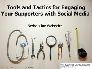 Tools and Tactics for Engaging Your Supporters with Social Media  Photo: http://www.flickr.com/photos/ebarney/3348965007 Nedra Kline Weinreich 