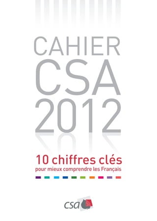 Cahier
CSA
2012
10 chiffres clés
pour mieux comprendre les Français
 