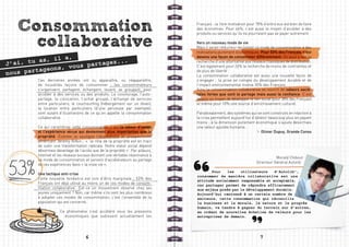 Consommation                                                                  Français : la 1ère motivation pour 78% d’entre eux est bien de faire
                                                                                 des économies. Pour 46%, c’est aussi le moyen d’accéder à des
                                                                                 produits ou services qu’ils ne pourraient pas se payer autrement.


     collaborative                                                               Vers un nouveau mode de vie
                                                                                 Mais il serait réducteur de limiter ce mode de consommation à des
                                                                                 motivations purement économiques. Pour 50% des Français, c’est

             , il a,
                                                                                 devenu une façon de consommer différemment. On peut y voir la
J’a i, tu as                    gez...                                           recherche d’une alternative aux réseaux classiques de distribution.
                     o us parta
            geons, v
                                                                                 C’est également pour 26% la recherche de moins de contraintes et
no us parta                                                                      de plus de liberté2.
                                                                                 La consommation collaborative est aussi une nouvelle façon de
          Ces dernières années ont vu apparaître, ou réapparaître,               s’engager : la prise en compte du développement durable et de
          de nouvelles façons de consommer : les consommateurs                   l’impact environnemental motive 35% des Français.
          s’organisent, partagent, échangent, louent, se groupent, pour          Ainsi la consommation collaborative se nourrit de valeurs socié-
          accéder à des services ou des produits. Le covoiturage, l’auto-        tales fortes que sont le partage mais aussi la confiance. C’est
          partage, la colocation, l’achat groupé, l’échange de services          devenu un moyen de développer le lien social (pour 38% des Français)
          entre particuliers, le couchsurfing (hébergement sur un divan),        et même pour 10% une source d’enrichissement culturel.
          la location entre particuliers (d’une perceuse par exemple),
          sont autant d’illustrations de ce qu’on appelle la consommation        Paradoxalement, des systèmes qui se sont construits en réaction à
          collaborative.                                                         la crise permettent aujourd’hui d’obtenir beaucoup plus en payant
                                                                                 moins ; à la dimension purement économique s’ajoute désormais
          Ce qui caractérise cette consommation, c’est la valeur d’usage         une valeur ajoutée humaine.
          et l’expérience vécue qui deviennent plus importantes que la                                                Olivier Dupuy, Grande Conso
          propriété. Comme le souligne l’économiste et prospectiviste
          américain Jeremy Rifkin : « le rôle de la propriété est en train
          de subir une transformation radicale. Notre statut social dépend
          désormais davantage de l’accès que de la propriété »1. Par ailleurs,
          Internet et les réseaux sociaux donnent une véritable résonnance à
                                                                                                                               Morald Chibout
          ce mode de consommation et servent d’accélérateurs au partage
                                                                                                                    Directeur Général Autolib’
          de ces expériences dans « la vraie vie ».
                                                                                 	      Pour   les    utilisateurs    d’Autolib’,
          Une tactique anti-crise
                                                                                 consommer de manière collaborative est une
          Cette nouvelle tendance est loin d’être marginale : 53% des            attitude socialement responsable et acceptable,
          Français ont déjà utilisé au moins un de ces modes de consom-          car partager permet de répondre efficacement
          mation collaborative2. Est-ce un mouvement observé chez les            aux enjeux posés par le développement durable.
          jeunes uniquement ? Non, car même s’ils sont les plus nombreux         Aujourd’hui cantonné à un certain nombre de
          à adopter ces modes de consommation, c’est l’ensemble de la            secteurs, cette consommation qui réconcilie
          population qui est concerné.                                           le business et la morale, la nature et le progrès
                                                                                 humain, va tendre à gagner du terrain sur d’autres,
                       Ce phénomène s’est accéléré sous les pressions            en créant de nouvelles échelles de valeurs pour les
                         économiques que subissent actuellement les              entreprises de demain.




                                      6                                                                               7
 