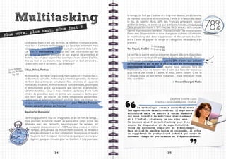Multitasking                                                                le temps, on finit par l’oublier et à trop tirer dessus, on déclenche,
                                                                                 de manière consciente et inconsciente, l’envie et le besoin de cesser
                                                                                 le feu, de ralentir. Ainsi, 48% des Français aimeraient pouvoir
                                                                                 arrêter le temps, ne serait-ce que quelques minutes chaque jour.
                            s fort ?                                             Cette proportion monte à 78% chez les 18-24 ans et à 60% chez les
                 h aut, plu                                                      cadres et professions libérales4. Pour accomplir ses missions sans
         e, plus
Plus vit                                                                         flirter avec l’hyperactivité ni nous changer en victimes collatérales,
                                                                                 le multitasking doit donc s’apprivoiser et trouver son équilibre
                                                                                 entre l’envie de gagner du temps et l’obligation, nécessaire, d’en
         Le drapeau blanc n’est pas de mise, la reddition n’est pas signée,      prendre.
         mais face à l’armada technologique qui l’assiège lentement mais
         sûrement, le « bon sens » semble avoir pris du plomb dans l’aile.       Vox Populi, Vox Dei
         Car avec le multitasking, c’est un peu une insurrection qui est
         lancée sur la sagesse populaire et son arsenal de proverbes et          Le nerf de la guerre pour se préserver devient, dès lors, d’agir dans
         dictons. Oui, on peut aujourd’hui courir plusieurs lièvres à la fois,   la succession rapide plutôt que dans la pleine simultanéité. Et ceci,
         être au four et au moulin, trop embrasser et bien étreindre…            les Français l’ont déjà compris : seuls 23% d’entre eux activent
         Le bon sens doit-il se rendre… à l’évidence ?                           un multitasking pur et dur là où 77% sont en monotasking ou
                                                                                 monotasking séquencé1. Ainsi, quand nous pensons faire du
         Citius, Altius, Fortius                                                 multitasking, nous ne faisons rien d’autre que basculer beaucoup
                                                                                 plus vite d’une chose à l’autre, et nous avons raison. C’est le
         Multitasking. Derrière l’anglicisme, francisable en « multitâches »,    «  chaque chose en son temps » d’antan… mais remixé en mode
         se dissimule la réalité, technologiquement augmentée, de mener          très haut débit !
         de front des actions en simultané. Nos fonctions et capacités                                                       Vincent Georget, Media
         manuelles, visuelles, mémorielles se sont étendues, prolongées
         et démultipliées grâce aux supports que sont les smartphones,
         tablettes tactiles… Ceux-ci nous rendent capitaines d’une flotte
         entière de possibles avec, en prime, une puissance de feu pour
         tout faire sans se soucier de notre temporalité personnelle.
         Le bon sens et le temps semblent annihilés dans une logique qui,                                               Delphine Ernotte-Cunci
         en plus, contribuerait à l’épanouissement : pour 70% des Français,                               Directrice Générale Adjointe, Orange
         plus on est actif, plus on est heureux1.
                                                                                 	      La technologie accroit considérablement
                                                                                 les opportunités de multitasking. Il dope notre
         Bouclier(s) Humain(s)
                                                                                 efficacité mais se heurte à notre humanité
                                                                                 qui nous interdit de mobiliser simultanément
         Technologiquement, tout est imaginable, et en un rien de temps…         et à l’infini, plusieurs de nos cinq sens.
         mais pourtant le naturel revient au galop et le corps active ses        Un recours abusif au multitasking peut être
         défenses avec des remparts neurologiques2 (le cerveau est               source de dispersion et de superficialité,
             incapable de se concentrer à 100% sur deux choses en même           voire de surcharge cognitive et d’épuisement.
               temps), attitudinaux (le mouvement Slowlife, la tendance          Mais utilisé de manière lucide et raisonnée, il offre
              à la déconnexion3) ou tout simplement biologiques (il faudra       un supplément de productivité inégalé qui ouvre de
              toujours neuf mois pour donner la vie, quelques heures pour        nouveaux champs de performance et d’épanouissement.
              digérer, quelques minutes pour se réveiller). A trop jouer avec




                                    14                                                                                15
 